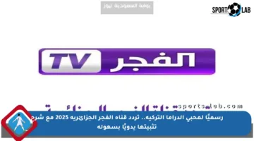 رسميًا لمحبي الدراما التركية.. تردد قناة الفجر الجزائرية 2025 مع شرح تثبيتها يدويًا بسهولة